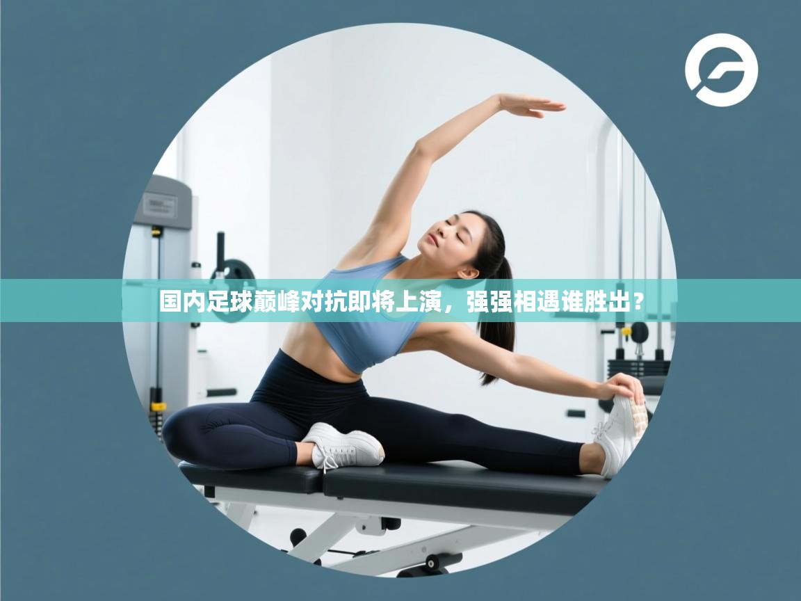 国内足球巅峰对抗即将上演,强强相遇谁胜出? 第1张