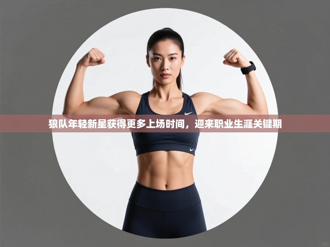 狼队年轻新星获得更多上场时间，迎来职业生涯关键期