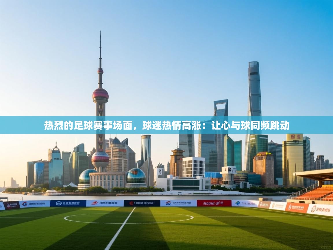 热烈的足球赛事场面，球迷热情高涨：让心与球同频跳动  第2张